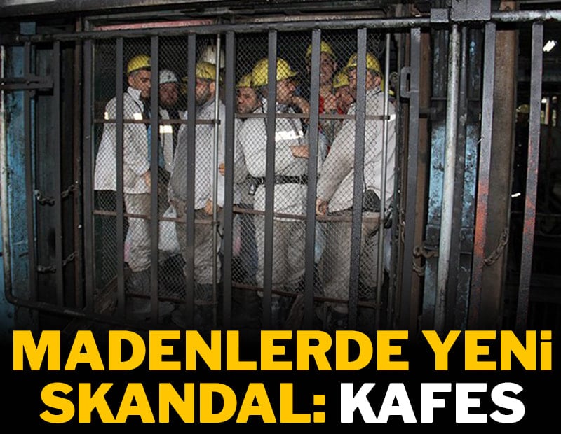 Madenlerde yeni skandal: Kafes