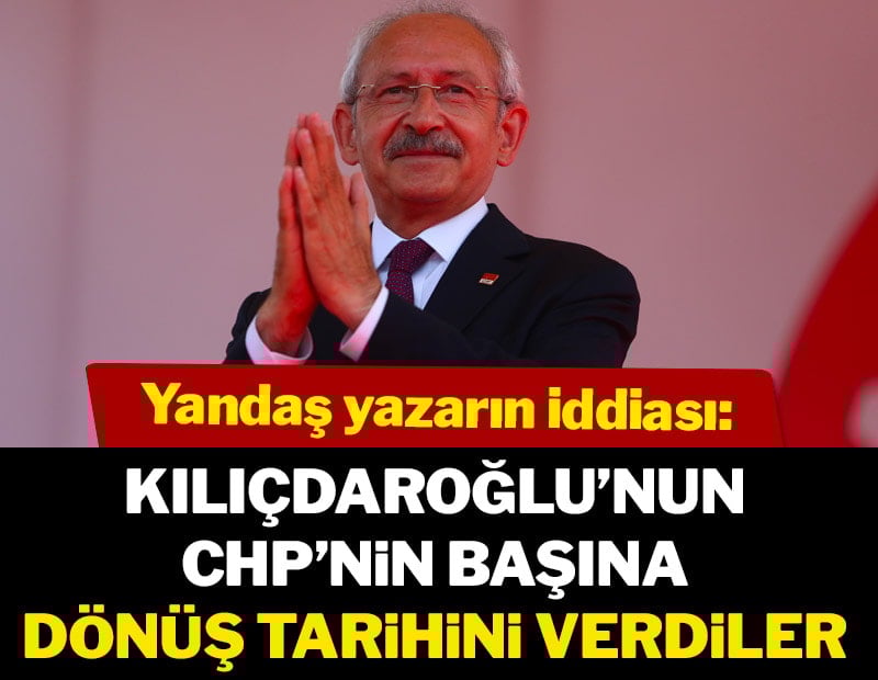Yandaş yazarın iddiası: Kılıçdaroğlu'nun CHP'nin başına dönüş tarihini verdiler