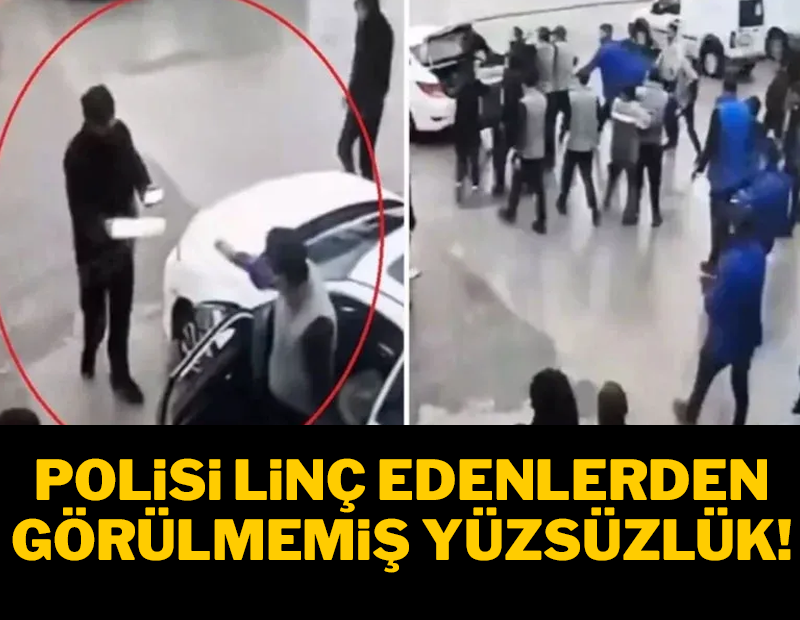 Polisi linç edenlerden görülmemiş yüzsüzlük!