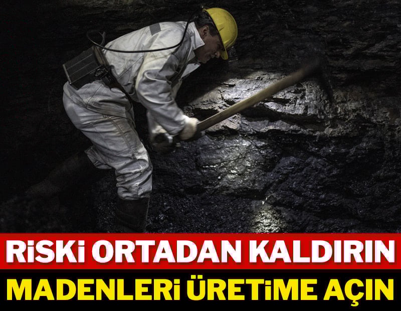 Riski ortadan kaldırın madenleri üretime açın