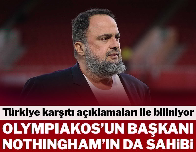 Olympiakos'un başkanı Nottingham’ın da sahibi... Türkiye karşıtı açıklamaları ile biliniyor