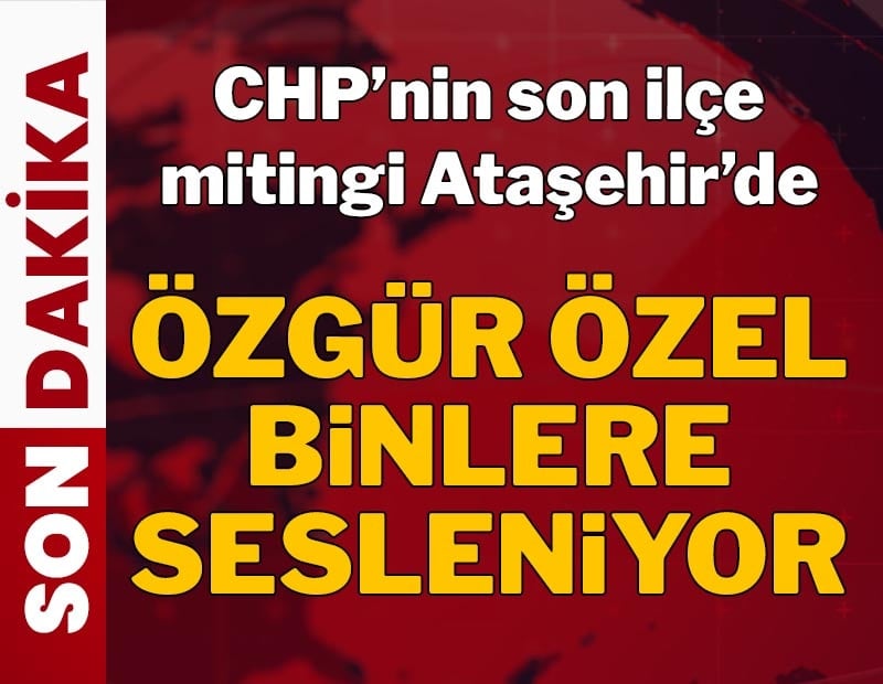CHP’nin son ilçe mitingi Ataşehir’de başladı!