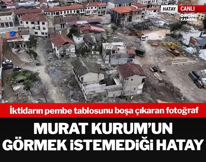 Murat Kurum'un görmek istemediği Hatay