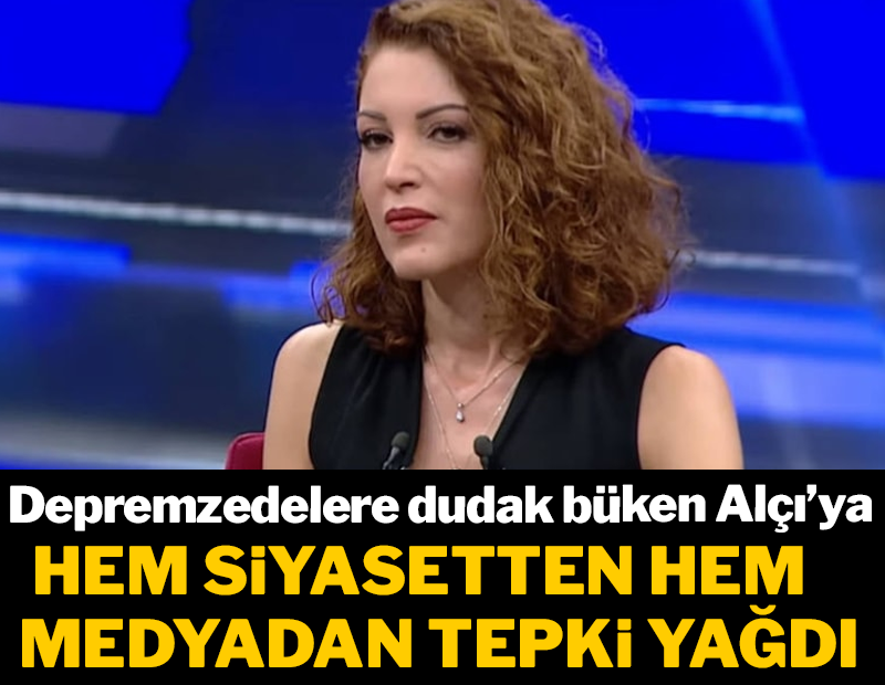 Depremzedelere dudak büken Nagehan Alçı'ya hem siyasetten hem medyadan tepki yağıyor