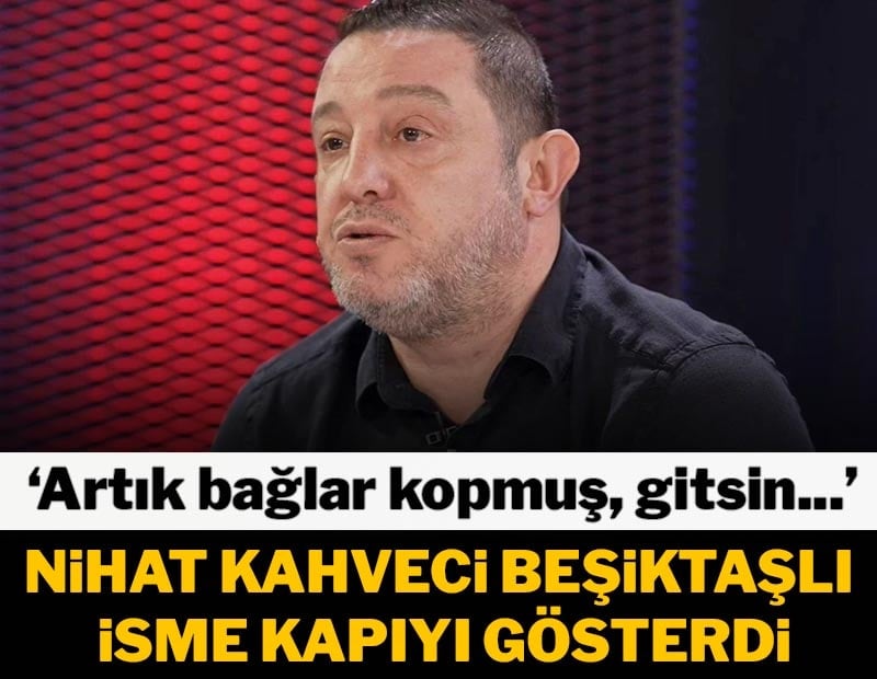 Nihat Kahveci, kapıyı gösterdi: "Artık bağ koptu. Gitsin..."