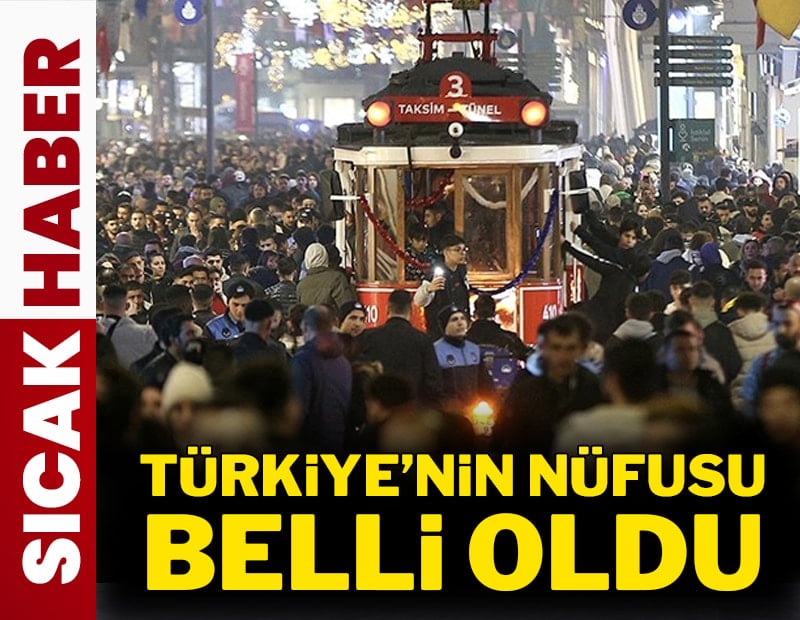 SON DAKİKA: Türkiye'nin nüfusu belli oldu