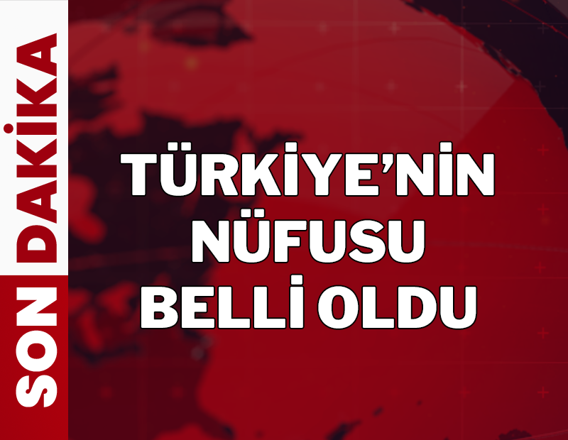 SON DAKİKA: Türkiye'nin nüfusu belli oldu