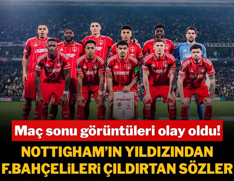 Nottingham Forest'ın yıldızından Fenerbahçelileri kızdıran sözler