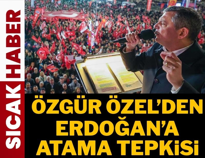Özgür Özel'den Erdoğan'a atama tepkisi