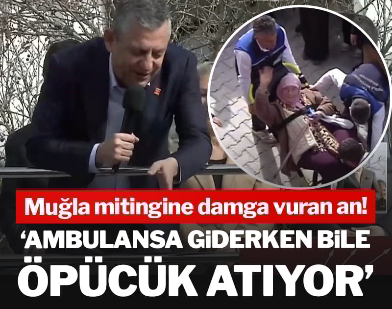 Muğla mitingine damga vuran an: 'Ambulansa giderken bile öpücük atıyor'