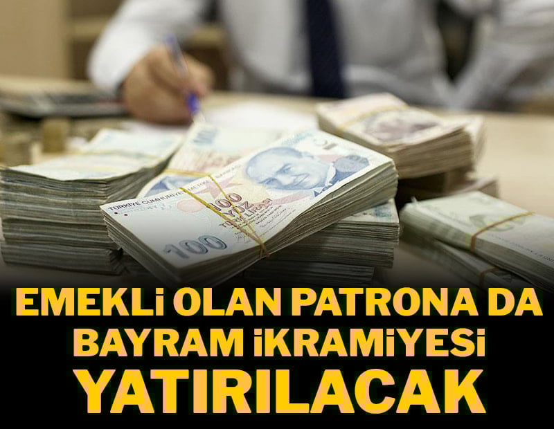 Emekli olan patrona da bayram ikramiyesi yatırılacak