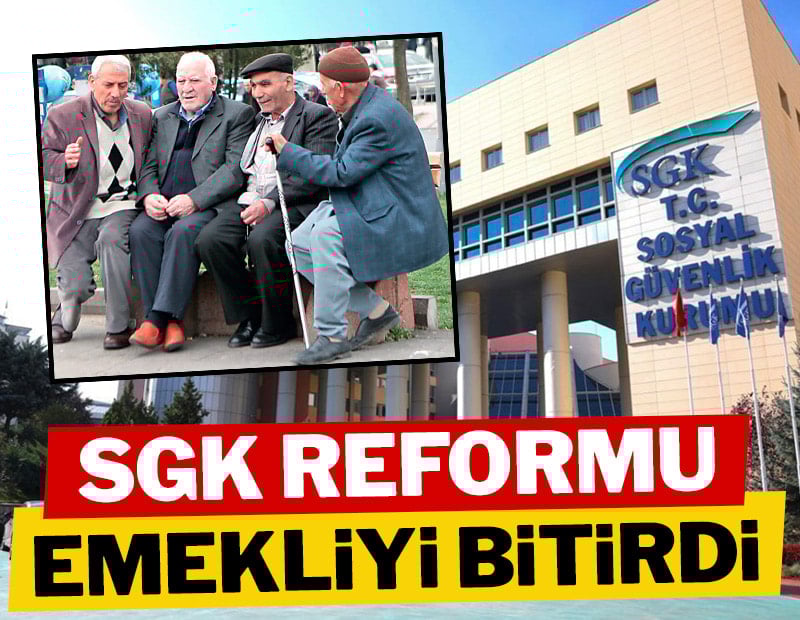 SGK reformu emekliyi bitirdi