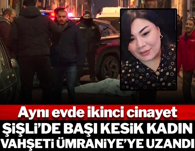 Şişli’de Başı kesik kadın vahşeti Ümraniye’ye uzandı: Aynı evde ikinci cinayet!