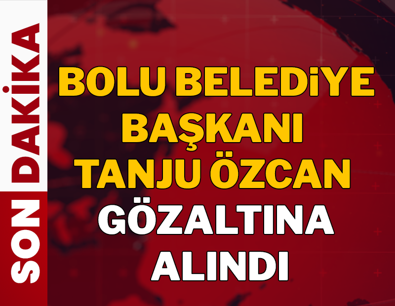 Bolu Belediye Başkanı Tanju Özcan gözaltına alındı