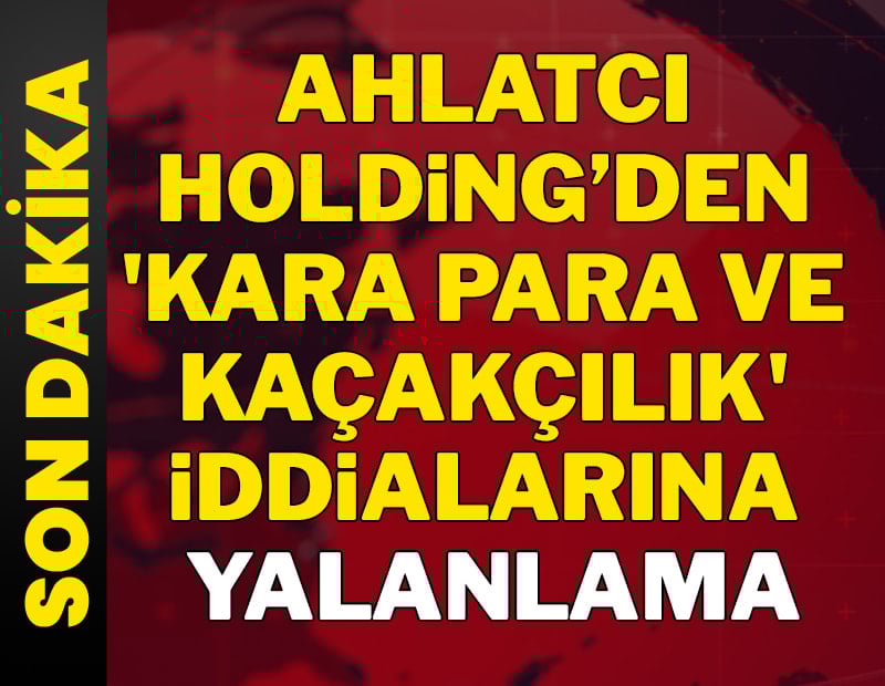 Ahlatcı Holding’den 'kara para ve kaçakçılık' iddialarına yalanlama