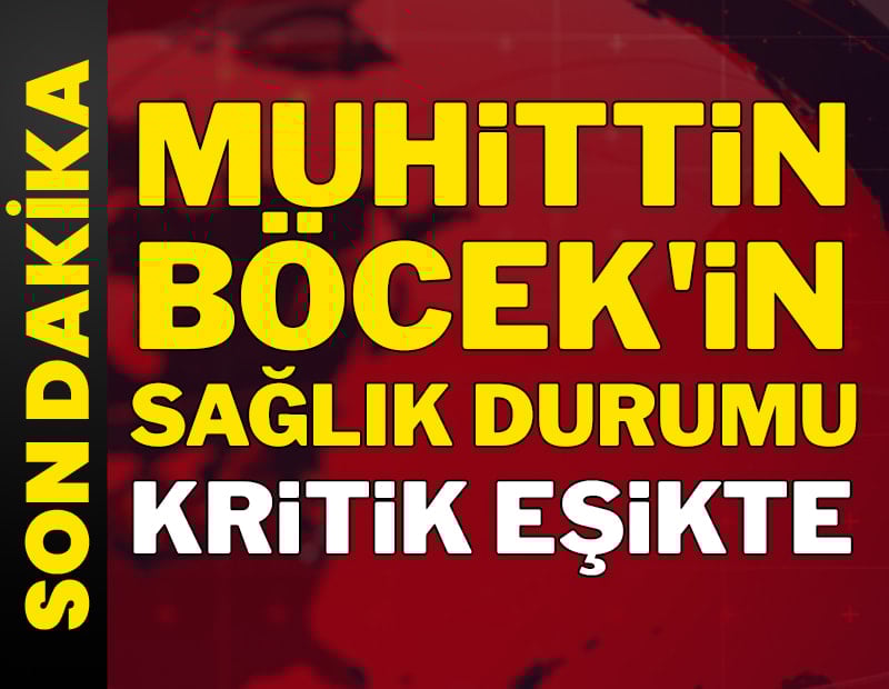 SON DAKİKA: Muhittin Böcek'in sağlık durumu kritik eşikte