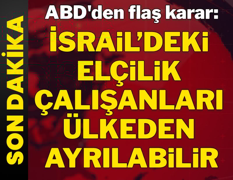 ABD'den flaş karar: İsrail’deki elçilik çalışanları ülkeden ayrılabilir