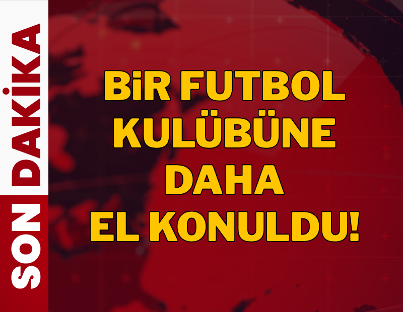 Bir futbol kulübüne daha el konuldu! 