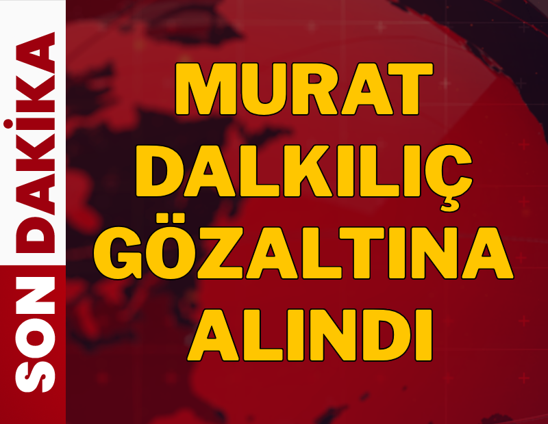Murat Dalkılıç gözaltına alındı