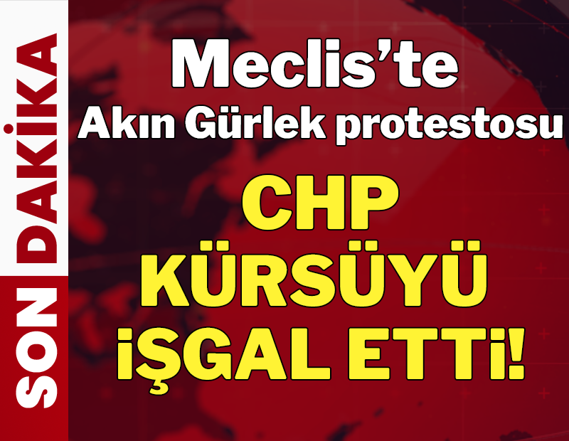 Meclis'te Akın Gürlek protestosu: CHP kürsüyü işgal etti