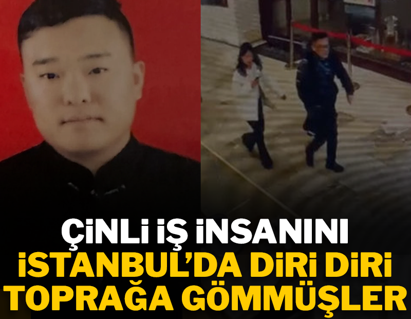Çinli iş insanını İstanbul'da diri diri toprağa gömmüşler