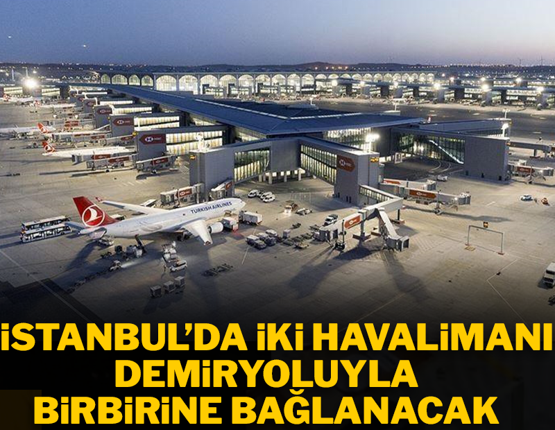 İstanbul'da iki havalimanı demiryoluyla birbirine bağlanıyor