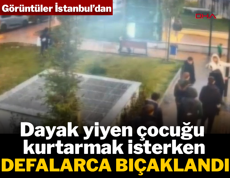 Dayak yiyen çocuğu kurtarmak isterken defalarca bıçaklandı
