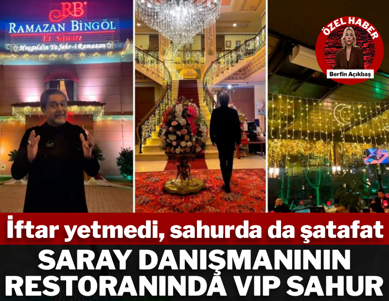 Saray danışmanının restoranında VIP sahur! İftar yetmedi, sahurda da şatafat