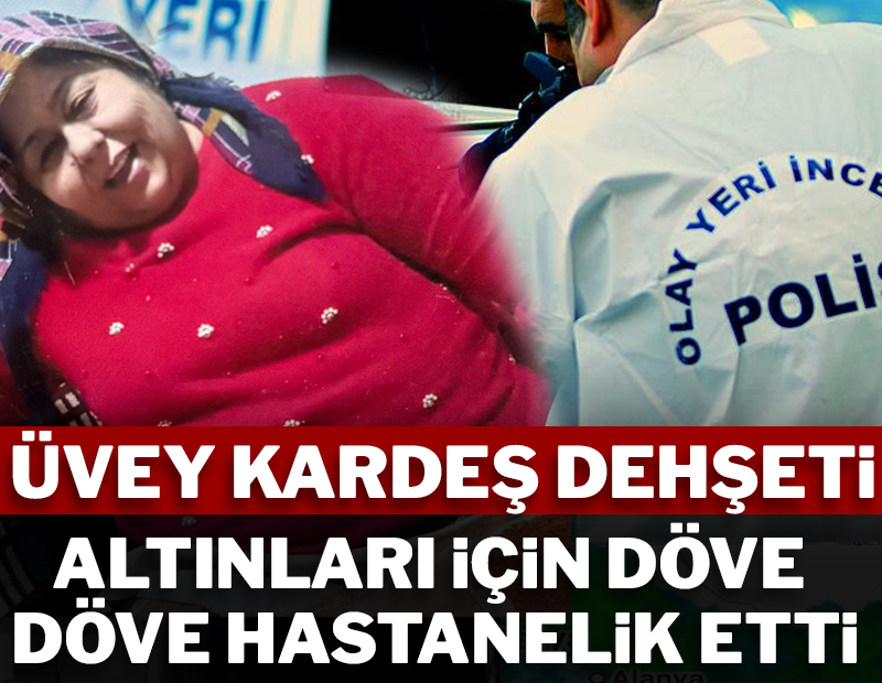 Üvey kardeş dehşeti: Evini bastığı kadını altınları için hastanelik etti