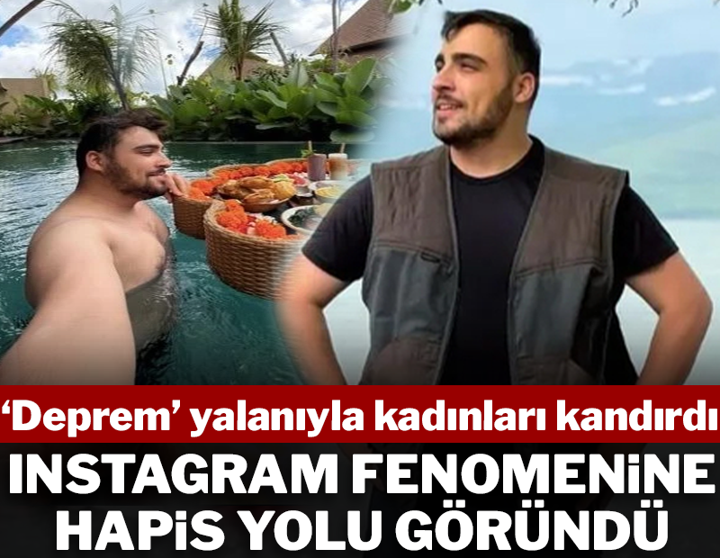 ‘Deprem’ yalanıyla kadınları kandırdı: Fenomene hapis yolu göründü