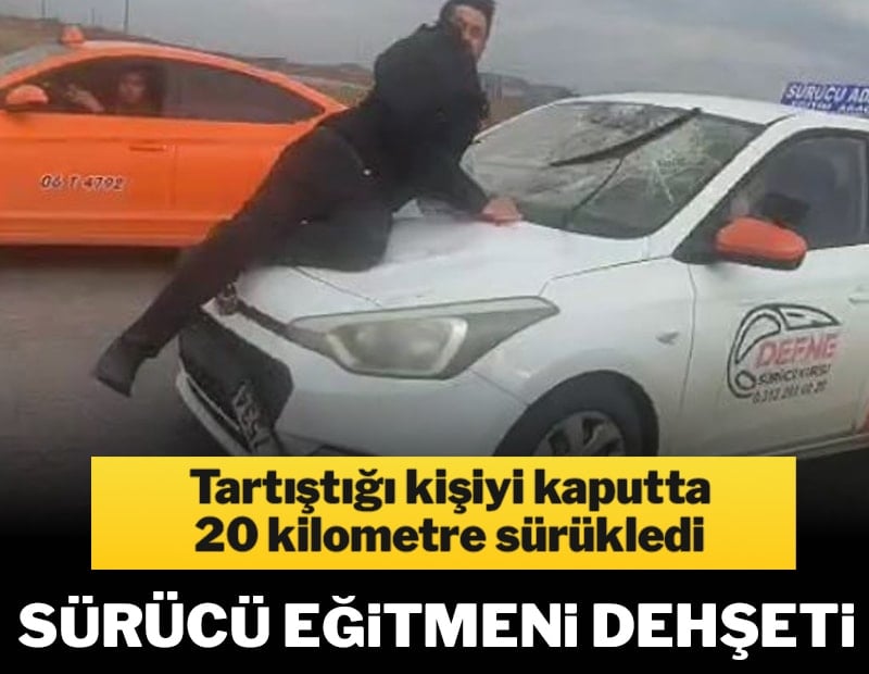 Sürücü eğitmeni dehşeti: Tartıştığı kişiyi kaputta 20 kilometre sürükledi
