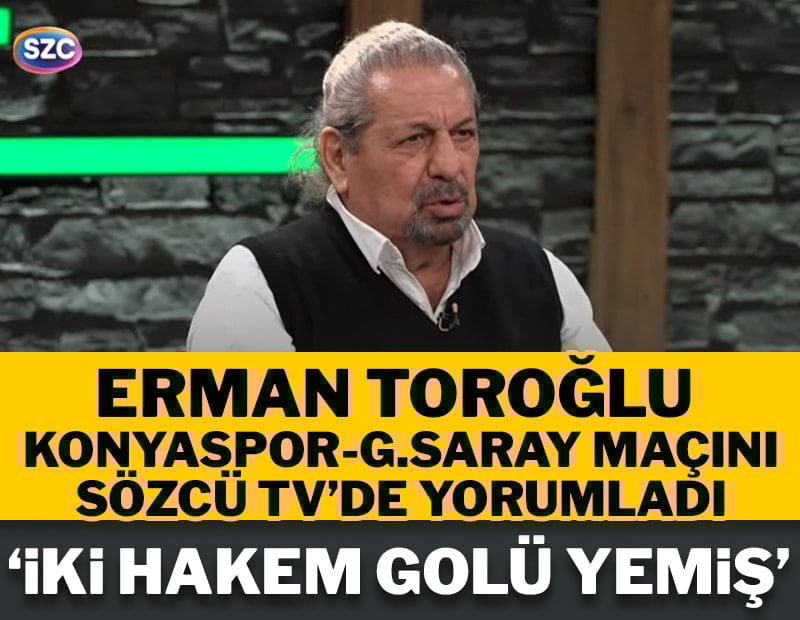 Erman Toroğlu: İki hakem golü yemiş