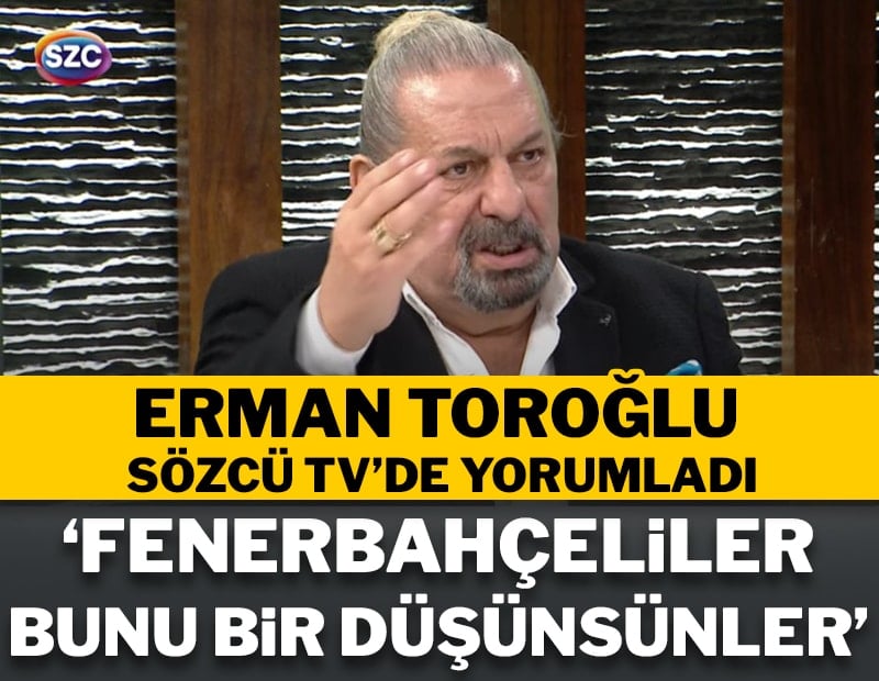Erman Toroğlu SÖZCÜ TV'de Fenerbahçe-Gençlerbirliği maçını yorumladı