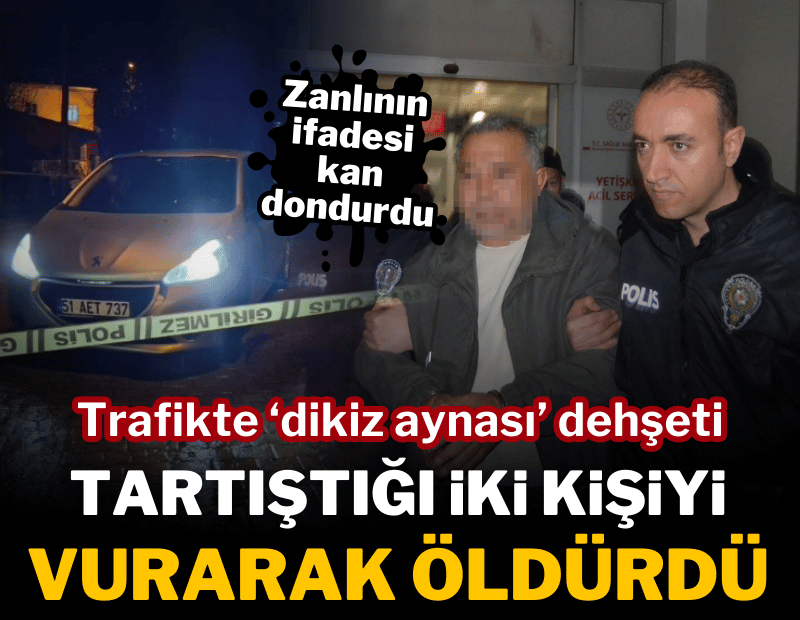 Trafikte 'dikiz aynası' dehşeti! İki kişiyi öldüren zanlıdan kan donduran sözler