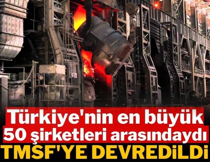 Türkiye'nin en büyük 50 şirketleri arasındaydı: Resmen TMSF'ye devredildi