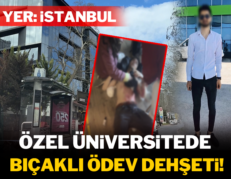 İstanbul'daki özel üniversitede bıçaklı ödev dehşeti!