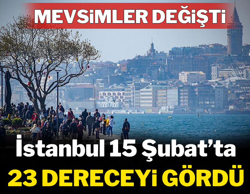 Mevsimler şaşırdı: İstanbul 15 Şubat'ta hava 23 dereceyi gördü!