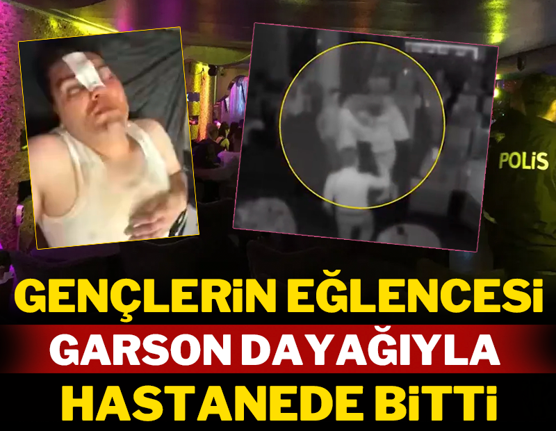 Gençlerin eğlencesi garson dayağıyla hastanede bitti!