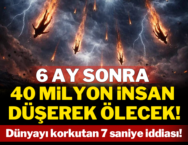 6 ay sonra 40 milyon insan düşerek ölecek! Dünyayı korkutan '7 saniye' iddiası