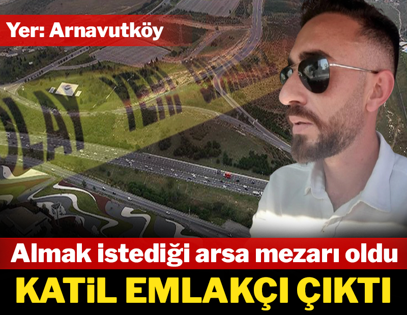 Almak istediği arsa mezarı oldu: Katil emlakçı çıktı!