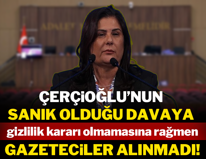 Çerçioğlu'nun sanık olduğu davaya gazeteciler alınmadı