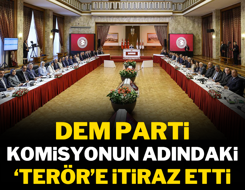 Son dakika: DEM Parti, komisyonun adındaki 'Terör'e itiraz etti!