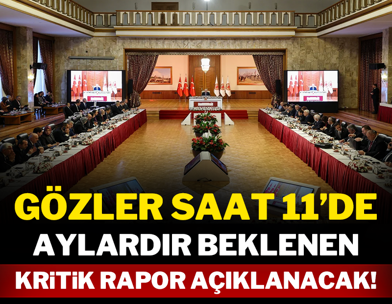 Gözler saat 11'de! Kritik rapor açıklanacak