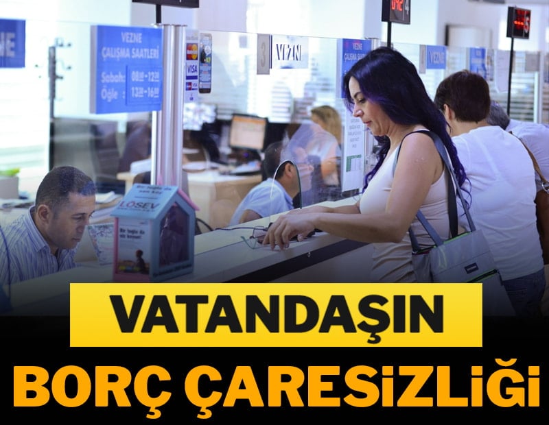 Vatandaşın borç çaresizliği