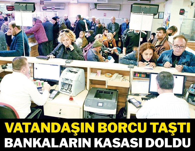 Vatandaşın borcu taştı bankaların kasası doldu