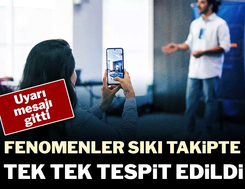 Fenomenler sıkı takipte: Tek tek tespit edildi, mesaj gönderildi