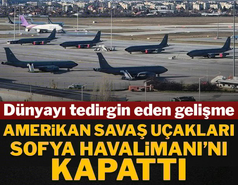Dünyayı tedirgin eden gelişme: Amerikan savaş uçakları Sofya Havalimanı'nı kapattı