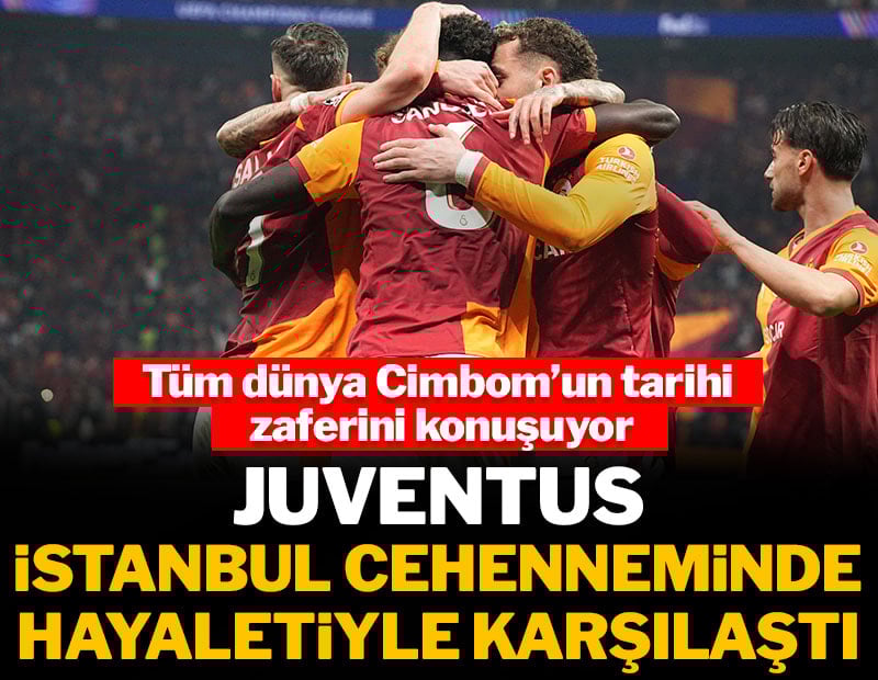 Tüm dünya Galatasaray'ın tarihi zaferini konuşuyor: Juventus İstanbul'da hayaletiyle karşılaştı