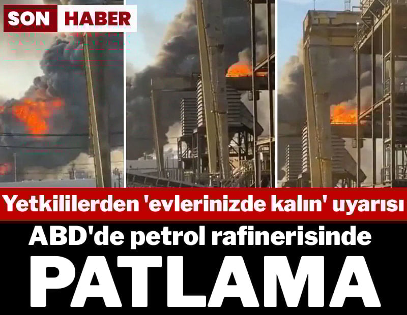 ABD'de petrol rafinerisinde patlama: Yetkililerden 'evlerinizde kalın' uyarısı