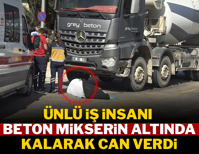 Ünlü iş insanı beton mikserin altında kalarak can verdi